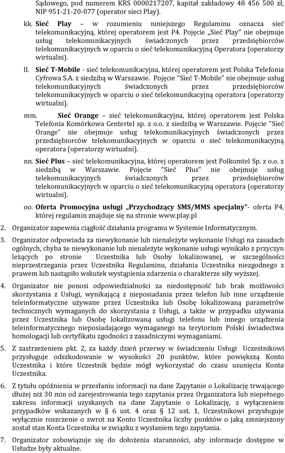 Pojęcie Sieć Play nie obejmuje usług telekomunikacyjnych świadczonych przez przedsiębiorców telekomunikacyjnych w oparciu o sieć telekomunikacyjną Operatora (operatorzy wirtualni). ll.