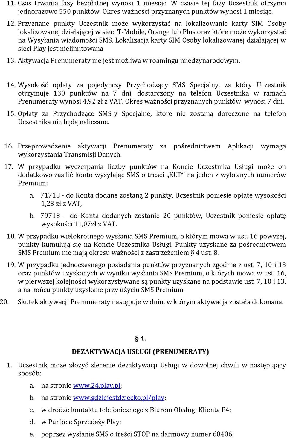 Lokalizacja karty SIM Osoby lokalizowanej działającej w sieci Play jest nielimitowana 13. Aktywacja Prenumeraty nie jest możliwa w roamingu międzynarodowym. 14.