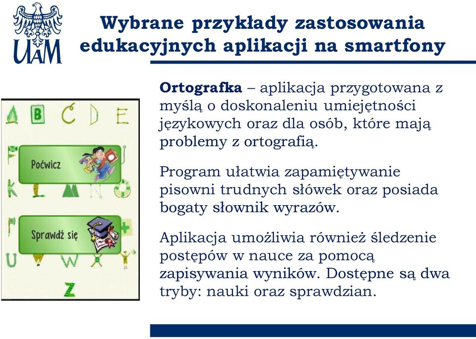 Program ułatwia zapamiętywanie pisowni trudnych słówek oraz posiada bogaty słownik wyrazów.