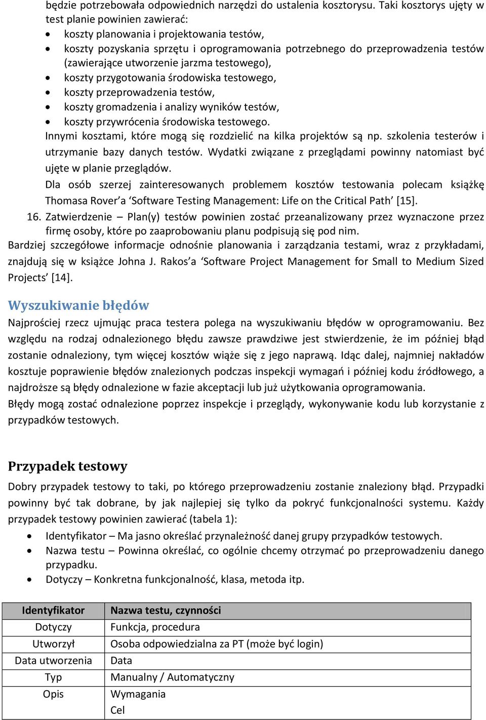 utworzenie jarzma testowego), koszty przygotowania środowiska testowego, koszty przeprowadzenia testów, koszty gromadzenia i analizy wyników testów, koszty przywrócenia środowiska testowego.