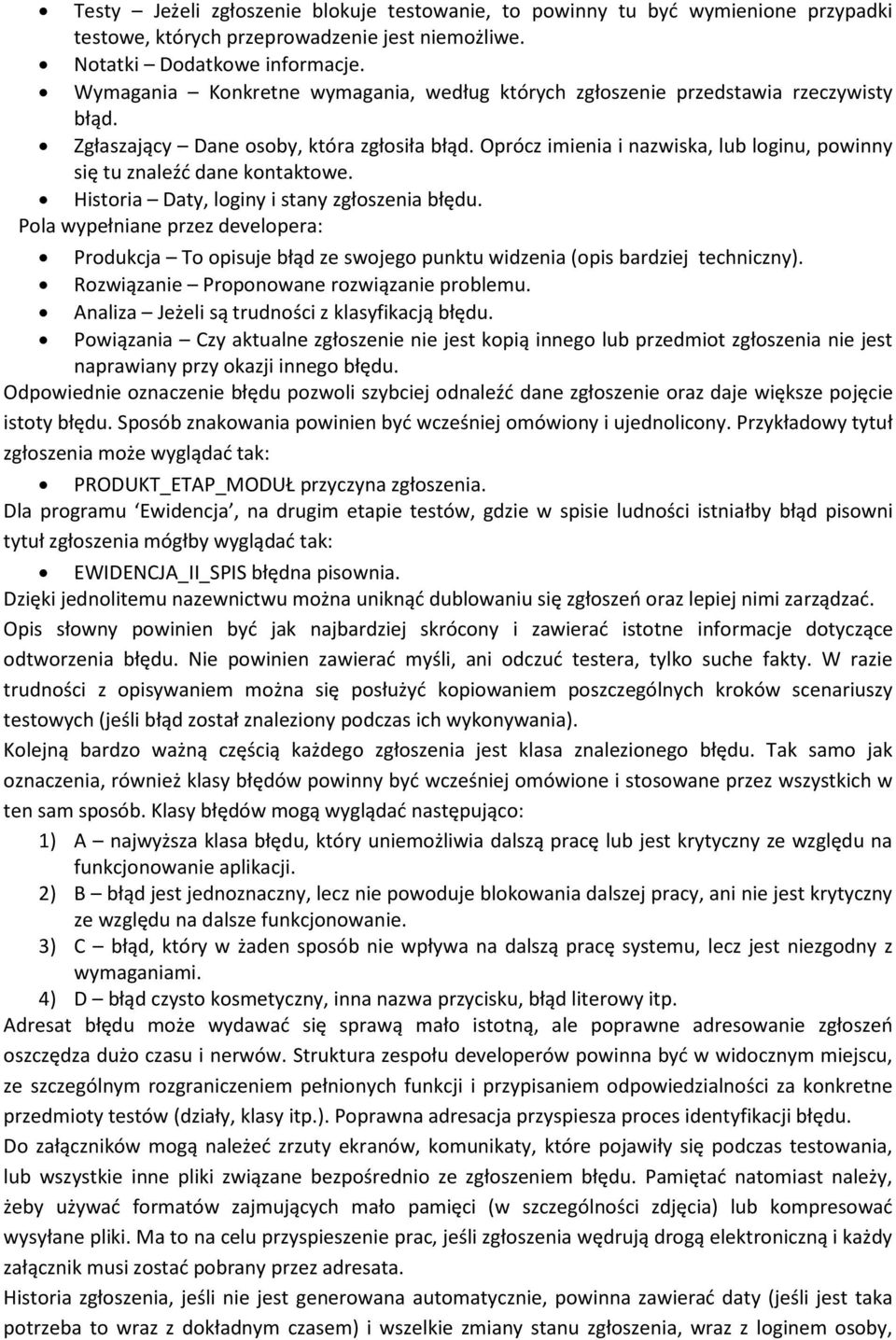 Oprócz imienia i nazwiska, lub loginu, powinny się tu znaleźd dane kontaktowe. Historia Daty, loginy i stany zgłoszenia błędu.