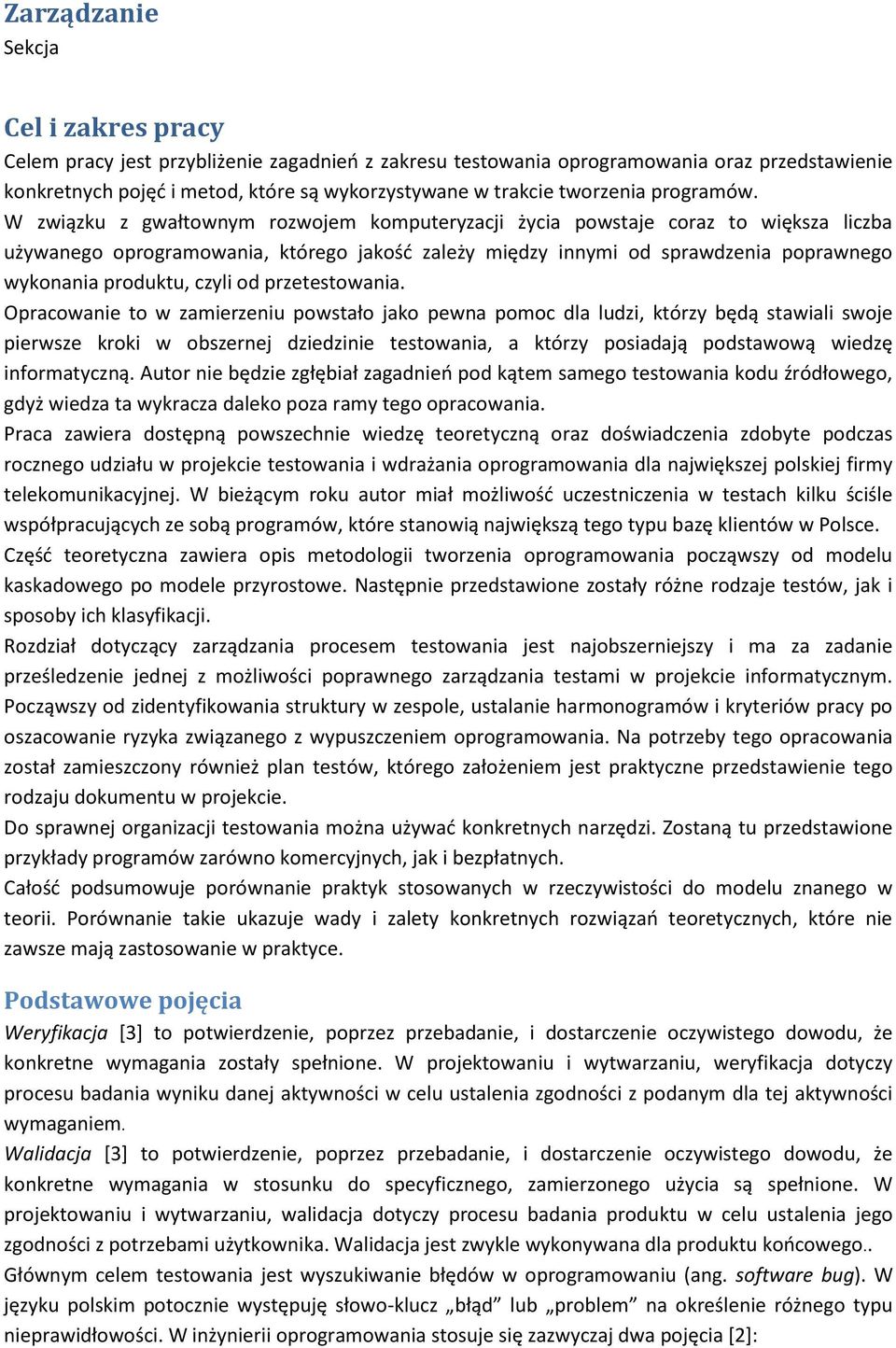 W związku z gwałtownym rozwojem komputeryzacji życia powstaje coraz to większa liczba używanego oprogramowania, którego jakośd zależy między innymi od sprawdzenia poprawnego wykonania produktu, czyli