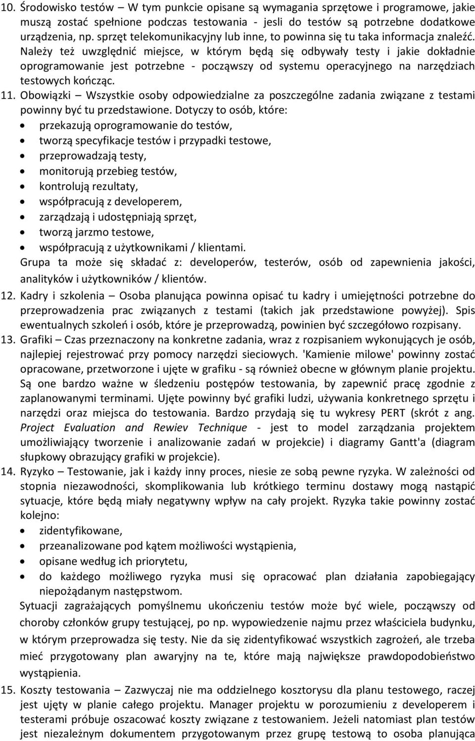 Należy też uwzględnid miejsce, w którym będą się odbywały testy i jakie dokładnie oprogramowanie jest potrzebne - począwszy od systemu operacyjnego na narzędziach testowych koocząc. 11.