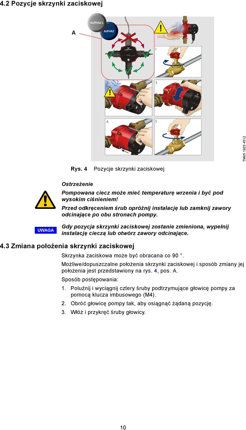 Przed odkręceniem śrub opróżnij instalację lub zamknij zawory odcinające po obu stronach pompy.