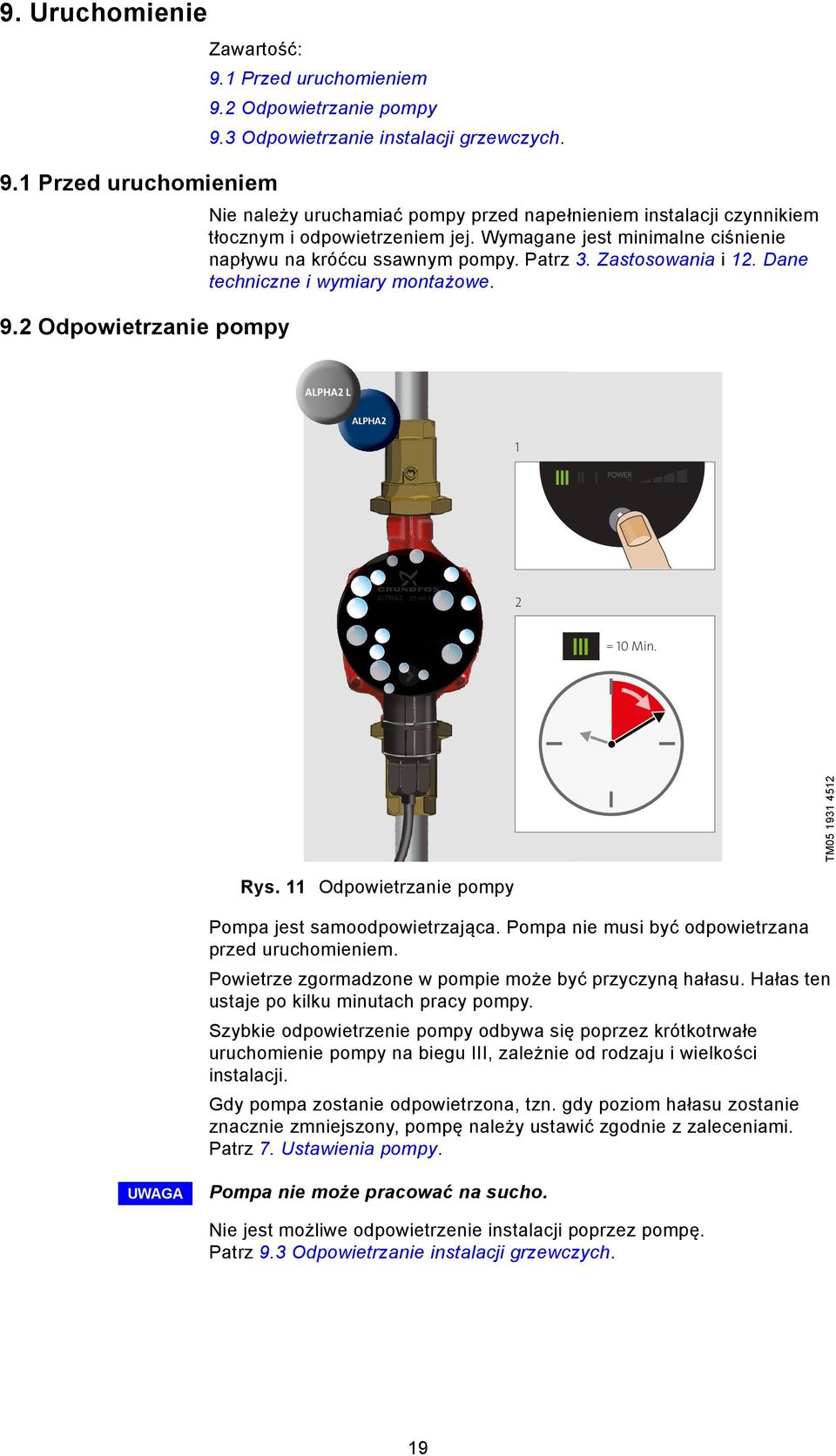 2 Odpowietrzanie pompy ALPHA2 L ALPHA22 1 III II I POWER ON 2 I = 10 Min. TM05 1931 4512 III Rys. 11 Odpowietrzanie pompy Pompa jest samoodpowietrzająca.