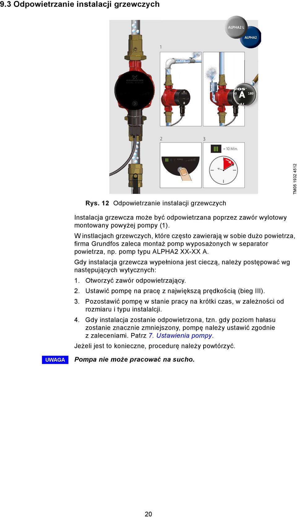 W instlacjach grzewczych, które często zawierają w sobie dużo powietrza, firma Grundfos zaleca montaż pomp wyposażonych w separator powietrza, np. pomp typu ALPHA2 XX-XX A.