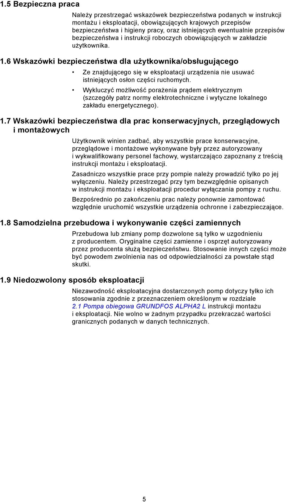 6 Wskazówki bezpieczeństwa dla użytkownika/obsługującego Ze znajdującego się w eksploatacji urządzenia nie usuwać istniejących osłon części ruchomych.