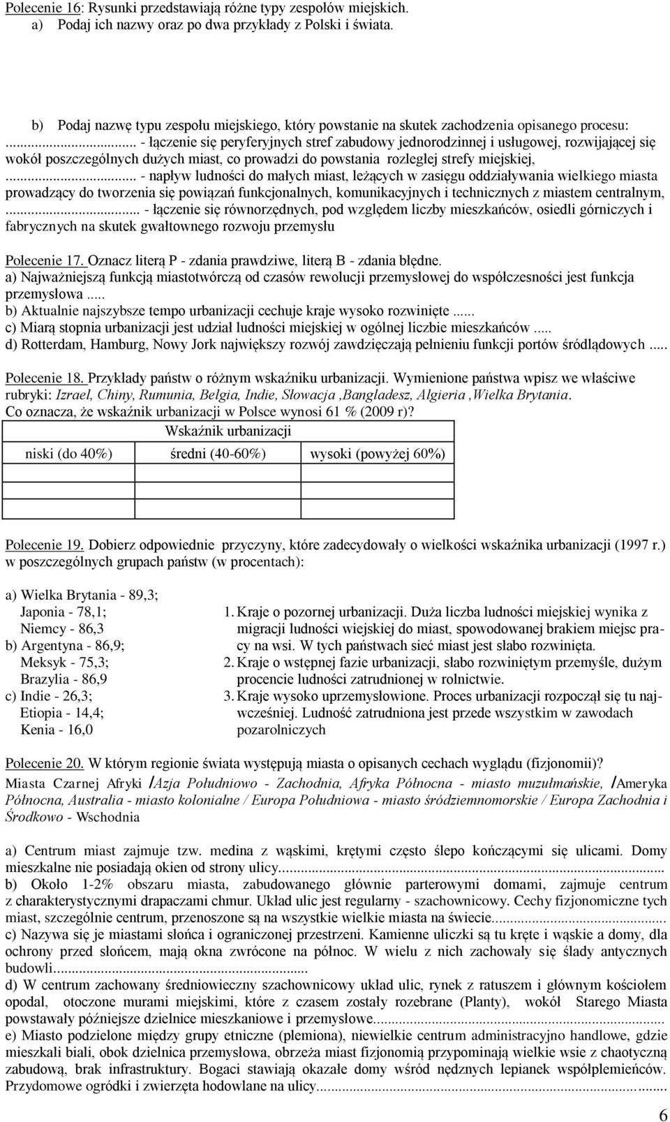 .. - łączenie się peryferyjnych stref zabudowy jednorodzinnej i usługowej, rozwijającej się wokół poszczególnych dużych miast, co prowadzi do powstania rozległej strefy miejskiej,.