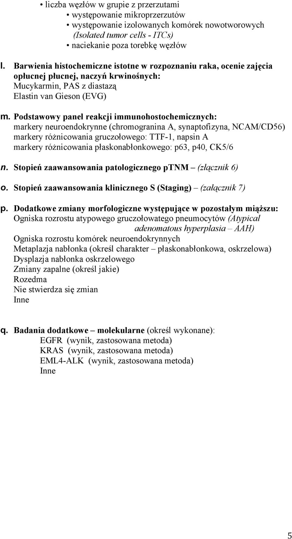 Podstawowy panel reakcji immunohostochemicznych: markery neuroendokrynne (chromogranina A, synaptofizyna, NCAM/CD56) markery róŝnicowania gruczołowego: TTF-1, napsin A markery róŝnicowania