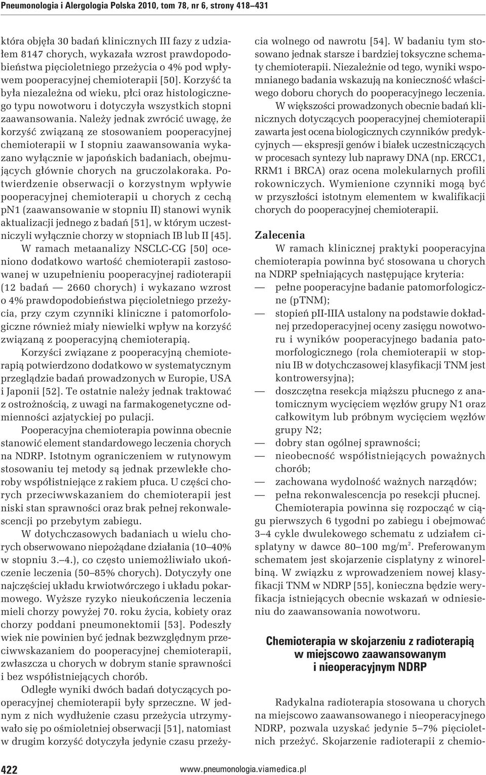 Należy jednak zwrócić uwagę, że korzyść związaną ze stosowaniem pooperacyjnej chemioterapii w I stopniu zaawansowania wykazano wyłącznie w japońskich badaniach, obejmujących głównie chorych na