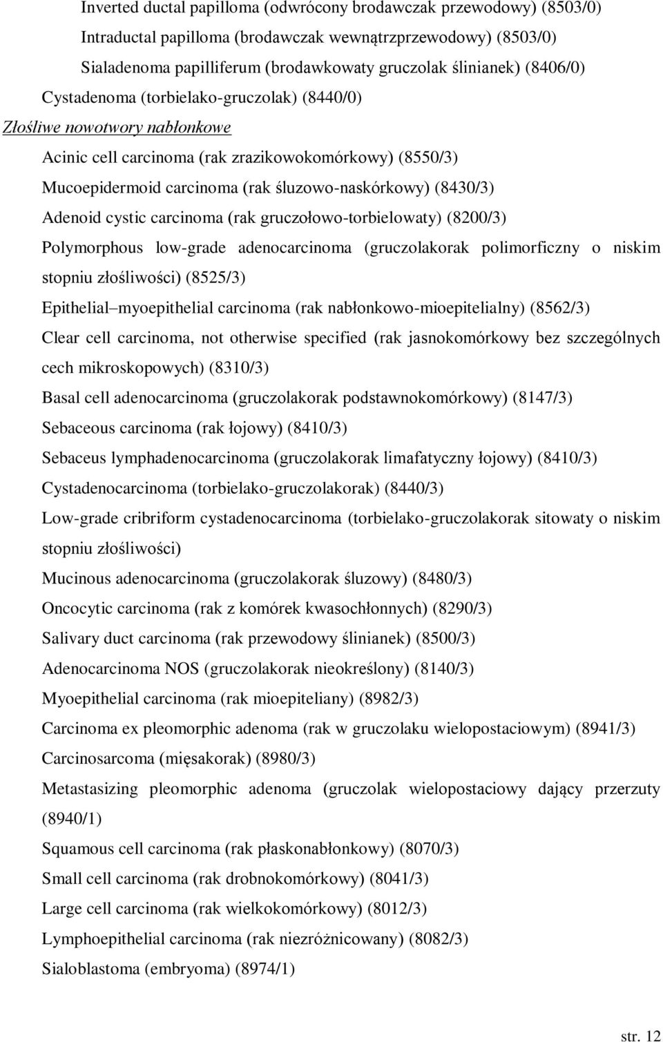 Adenoid cystic carcinoma (rak gruczołowo-torbielowaty) (8200/3) Polymorphous low-grade adenocarcinoma (gruczolakorak polimorficzny o niskim stopniu złośliwości) (8525/3) Epithelial myoepithelial