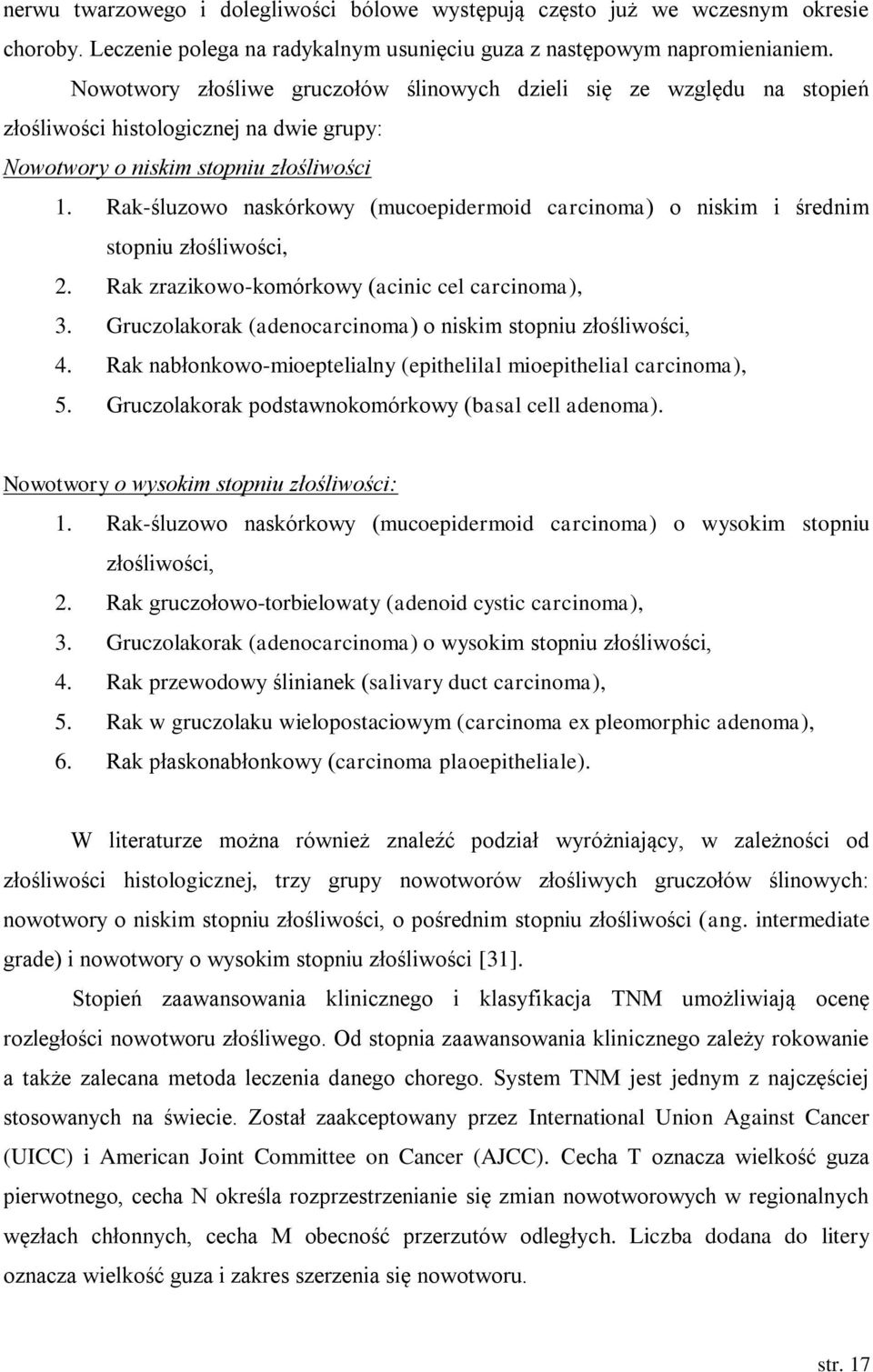 Rak-śluzowo naskórkowy (mucoepidermoid carcinoma) o niskim i średnim stopniu złośliwości, 2. Rak zrazikowo-komórkowy (acinic cel carcinoma), 3.