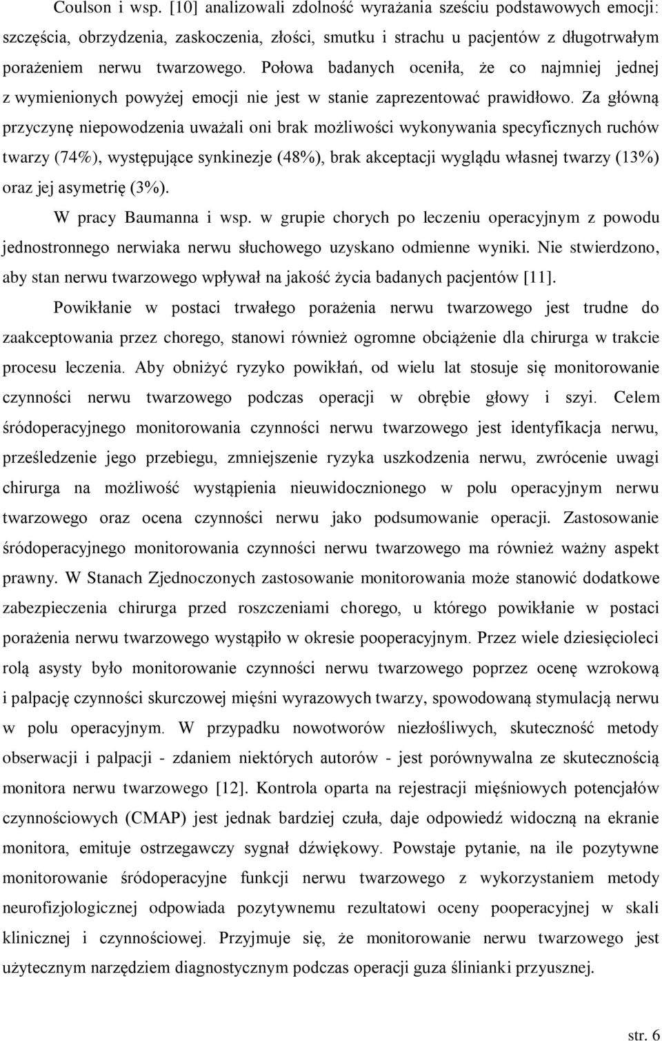 Za główną przyczynę niepowodzenia uważali oni brak możliwości wykonywania specyficznych ruchów twarzy (74%), występujące synkinezje (48%), brak akceptacji wyglądu własnej twarzy (13%) oraz jej