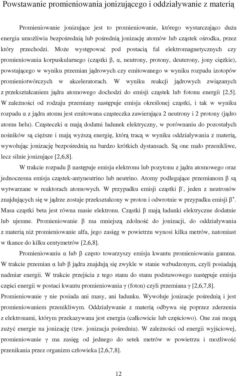 Może występować pod postacią fal elektromagnetycznych czy promieniowania korpuskularnego (cząstki β, α, neutrony, protony, deuterony, jony ciężkie), powstającego w wyniku przemian jądrowych czy