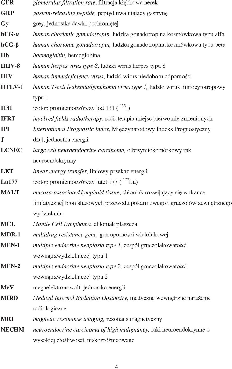 8 HIV human immudeficiency virus, ludzki wirus niedoboru odporności HTLV-1 human T-cell leukemia/lymphoma virus type 1, ludzki wirus limfocytotropowy typu 1 I131 izotop promieniotwórczy jod 131 ( 133