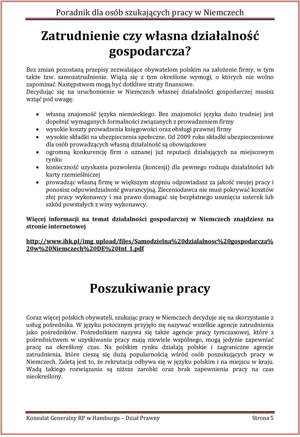 Decydując się na uruchomienie w Niemczech własnej działalności gospodarczej musisz wziąć pod uwagę: własną znajomość języka niemieckiego.