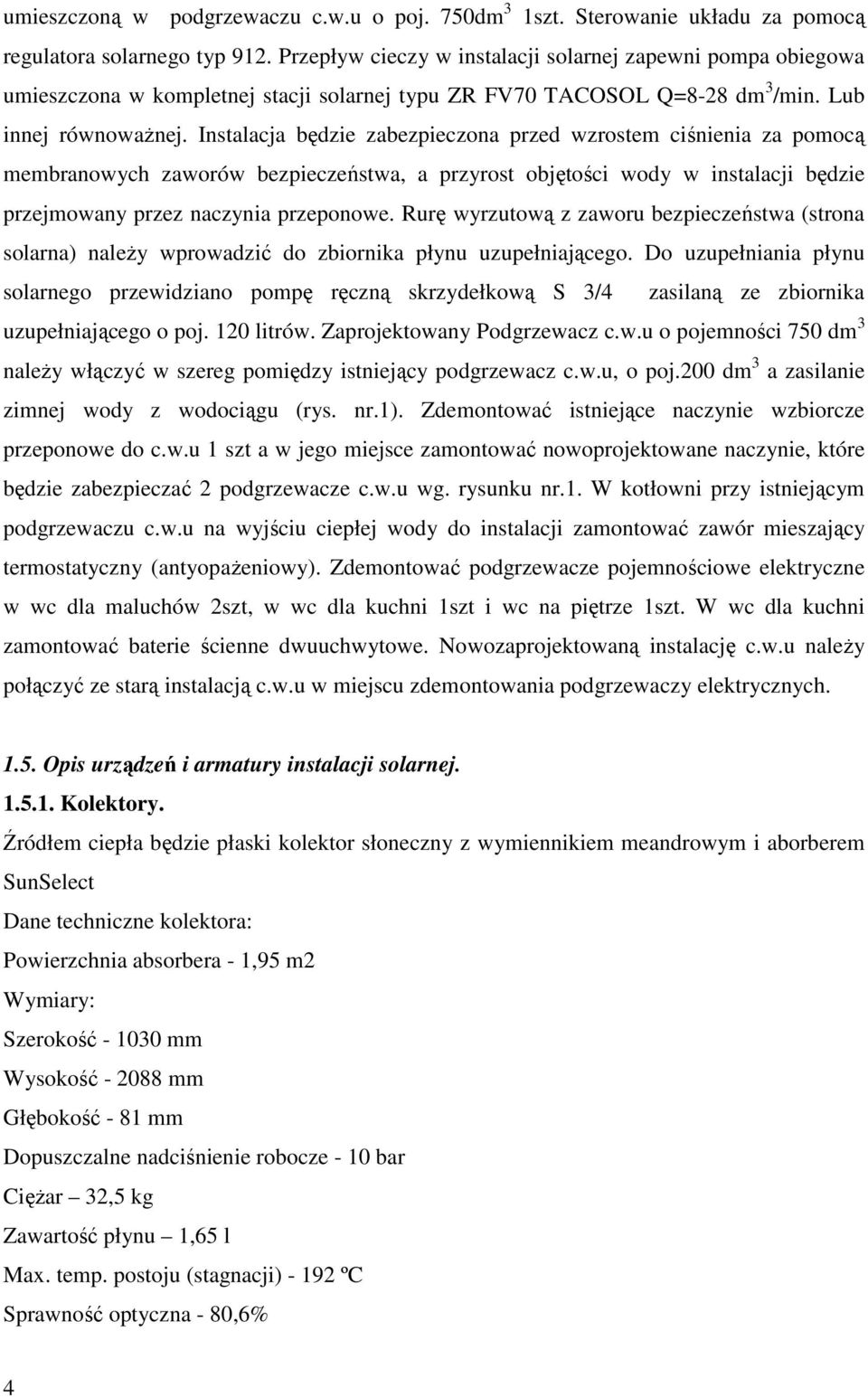 Instalacja będzie zabezpieczona przed wzrostem ciśnienia za pomocą membranowych zaworów bezpieczeństwa, a przyrost objętości wody w instalacji będzie przejmowany przez naczynia przeponowe.