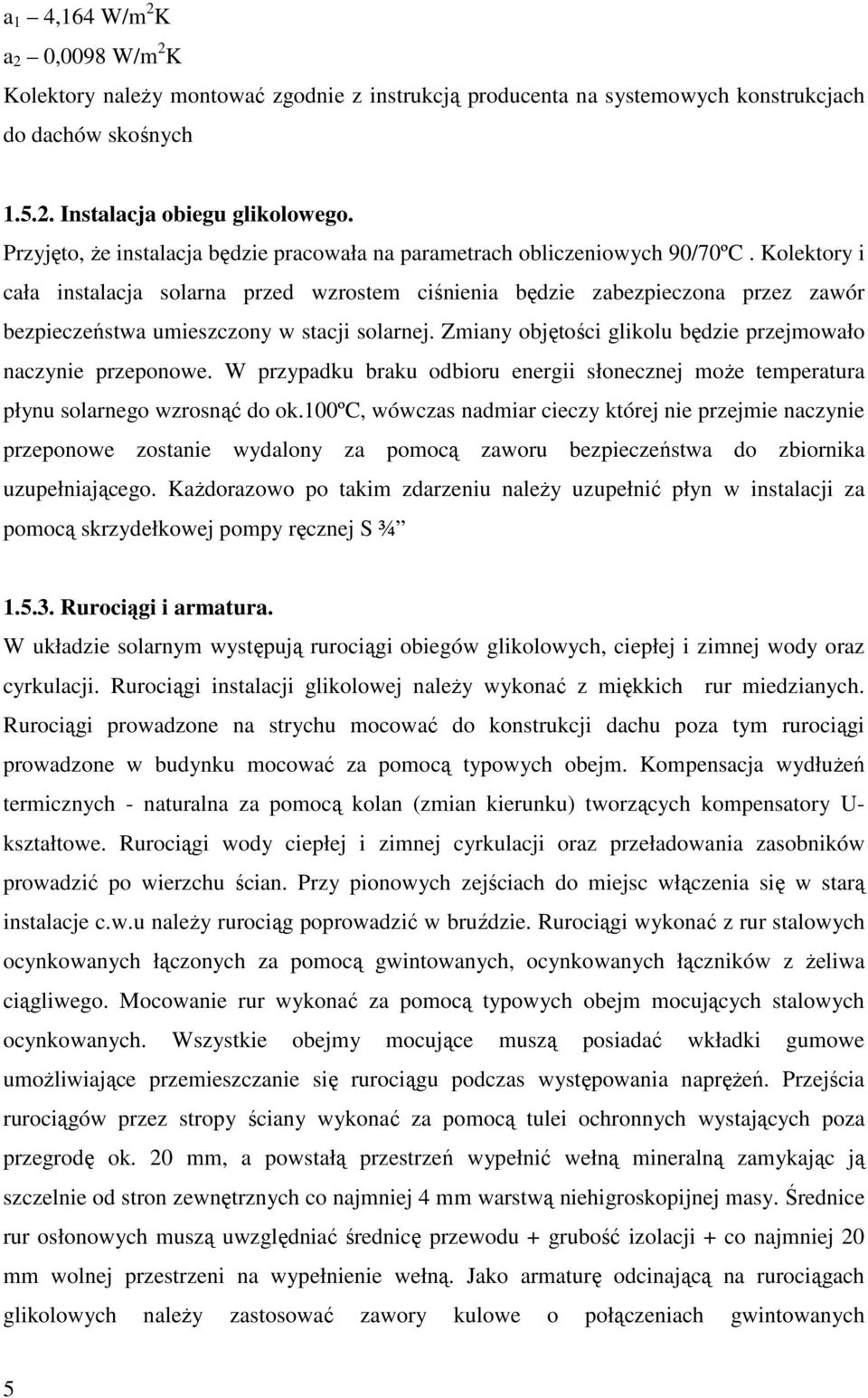 Kolektory i cała instalacja solarna przed wzrostem ciśnienia będzie zabezpieczona przez zawór bezpieczeństwa umieszczony w stacji solarnej.