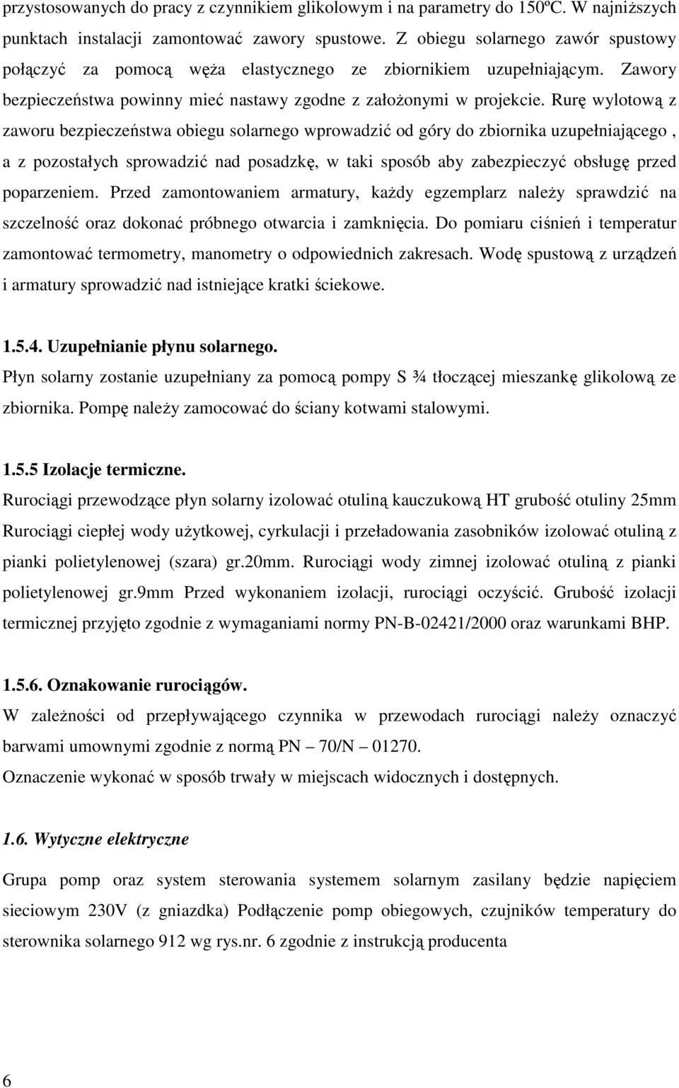 Rurę wylotową z zaworu bezpieczeństwa obiegu solarnego wprowadzić od góry do zbiornika uzupełniającego, a z pozostałych sprowadzić nad posadzkę, w taki sposób aby zabezpieczyć obsługę przed