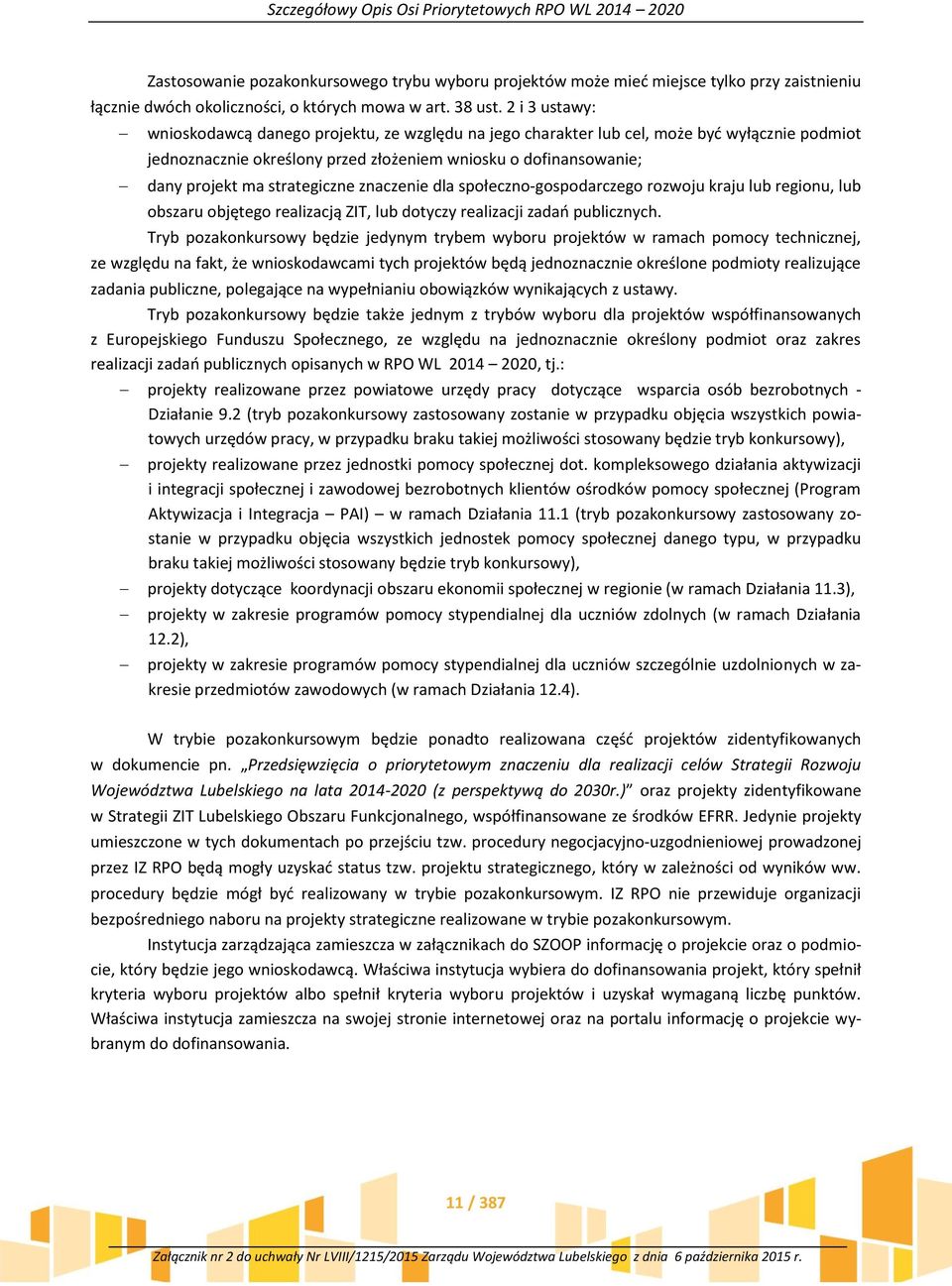 strategiczne znaczenie dla społeczno-gospodarczego rozwoju kraju lub regionu, lub obszaru objętego realizacją ZIT, lub dotyczy realizacji zadań publicznych.