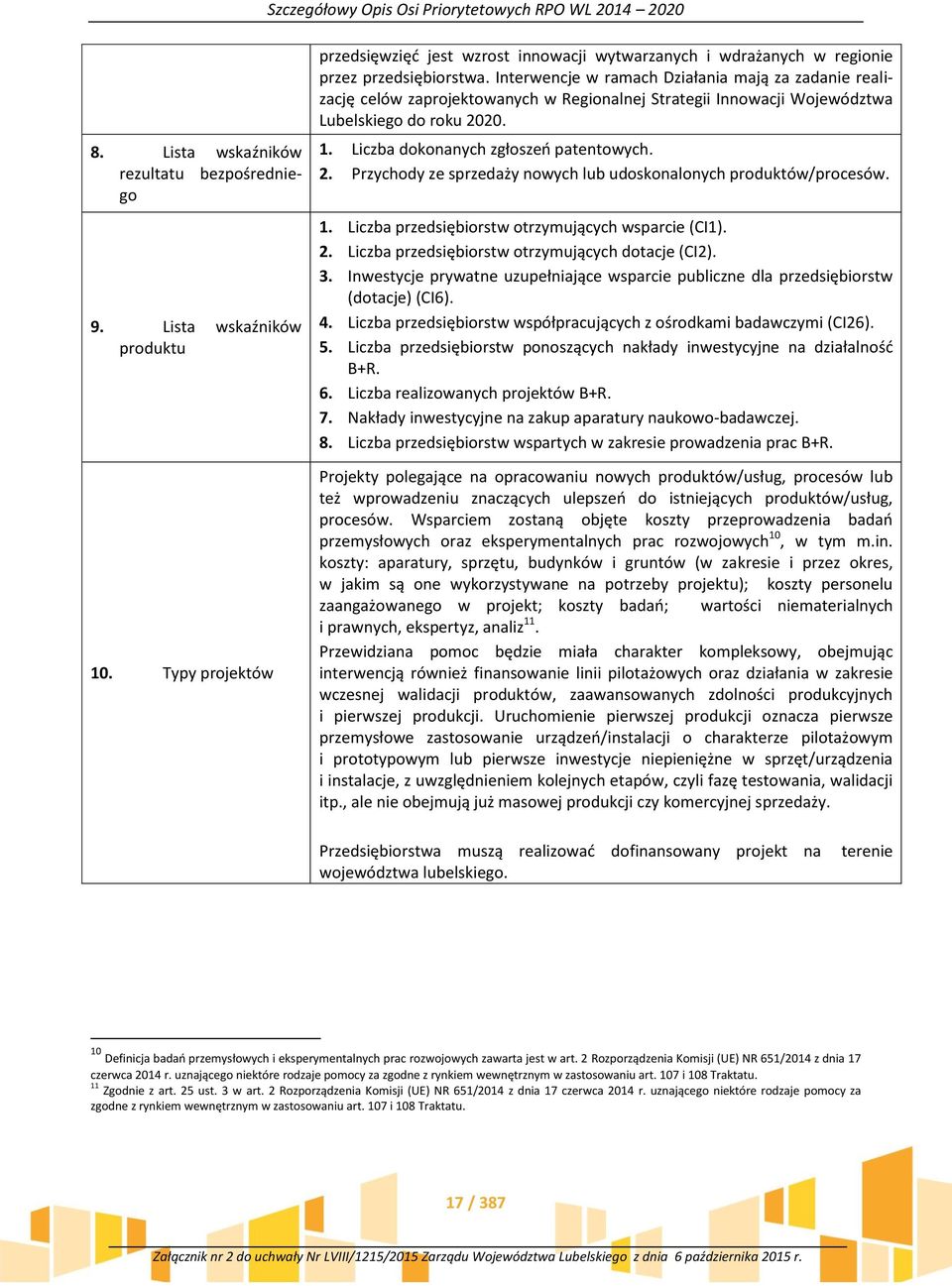 20. 1. Liczba dokonanych zgłoszeń patentowych. 2. Przychody ze sprzedaży nowych lub udoskonalonych produktów/procesów. 1. Liczba przedsiębiorstw otrzymujących wsparcie (CI1). 2. Liczba przedsiębiorstw otrzymujących dotacje (CI2).