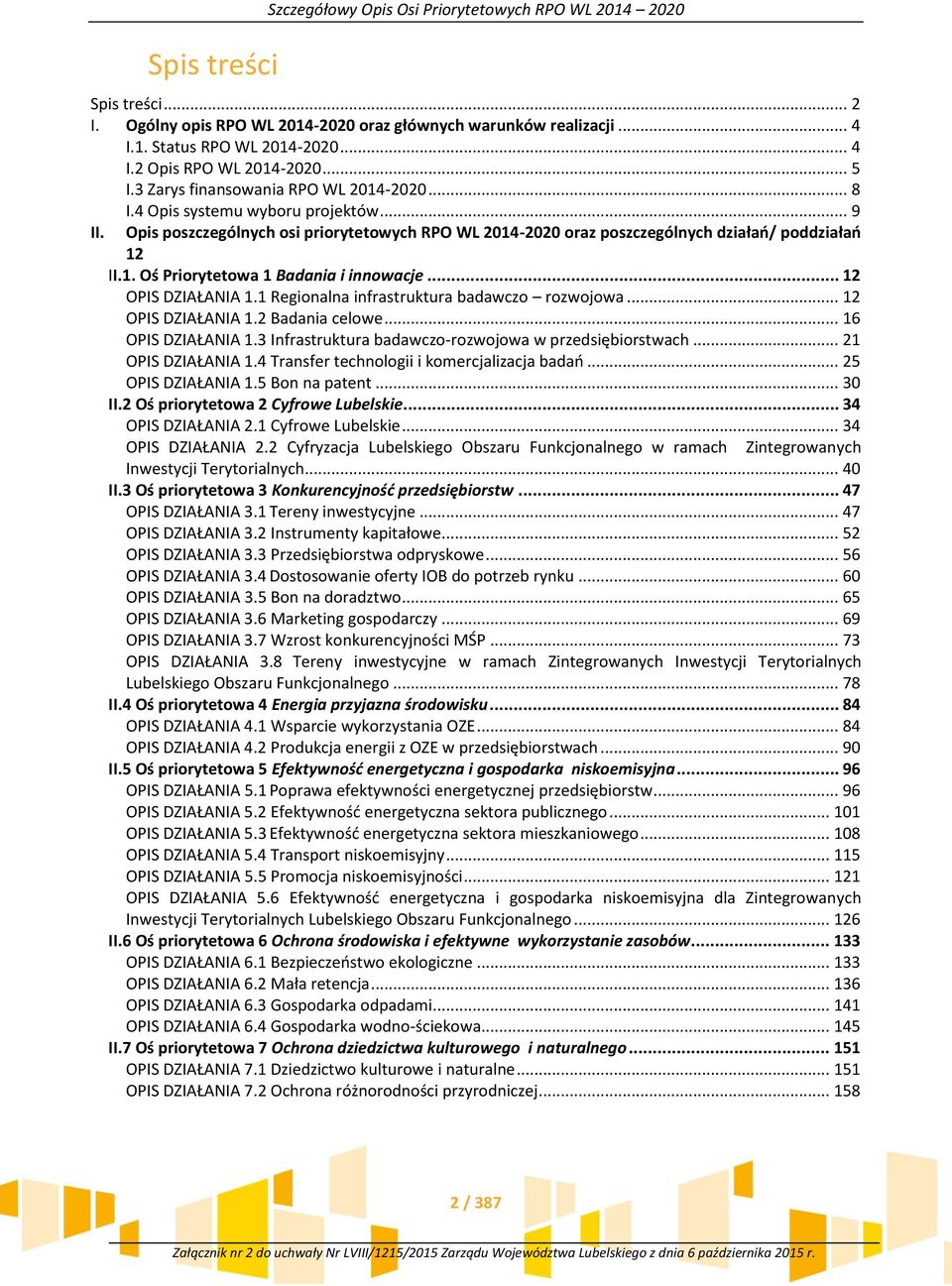 .. 12 OPIS DZIAŁANIA 1.1 Regionalna infrastruktura badawczo rozwojowa... 12 OPIS DZIAŁANIA 1.2 Badania celowe... 16 OPIS DZIAŁANIA 1.3 Infrastruktura badawczo-rozwojowa w przedsiębiorstwach.