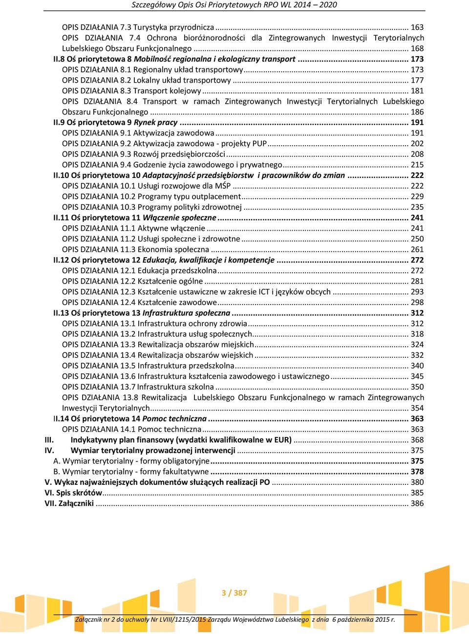 3 Transport kolejowy... 181 OPIS DZIAŁANIA 8.4 Transport w ramach Zintegrowanych Inwestycji Terytorialnych Lubelskiego Obszaru Funkcjonalnego... 186 II.9 Oś priorytetowa 9 Rynek pracy.