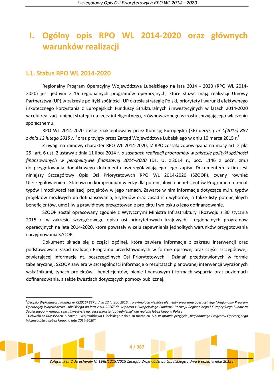 Status RPO WL 2014-2020 Regionalny Program Operacyjny Województwa Lubelskiego na lata 2014-2020 (RPO WL 2014-2020) jest jednym z 16 regionalnych programów operacyjnych, które służyć mają realizacji