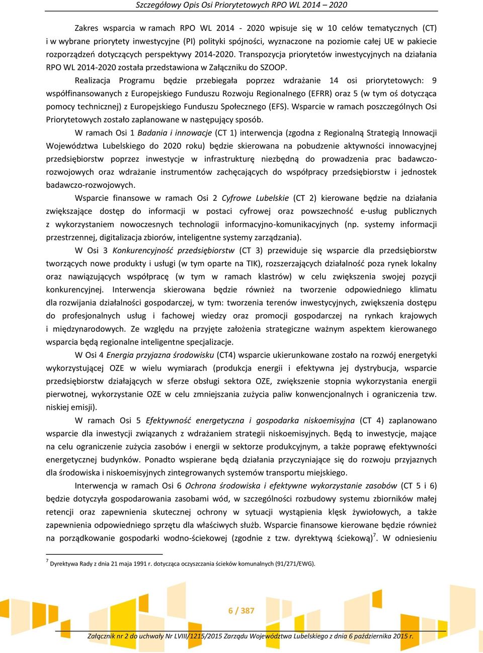 Realizacja Programu będzie przebiegała poprzez wdrażanie 14 osi priorytetowych: 9 współfinansowanych z Europejskiego Funduszu Rozwoju Regionalnego (EFRR) oraz 5 (w tym oś dotycząca pomocy