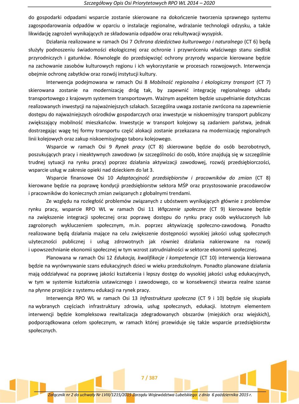 Działania realizowane w ramach Osi 7 Ochrona dziedzictwa kulturowego i naturalnego (CT 6) będą służyły podnoszeniu świadomości ekologicznej oraz ochronie i przywróceniu właściwego stanu siedlisk