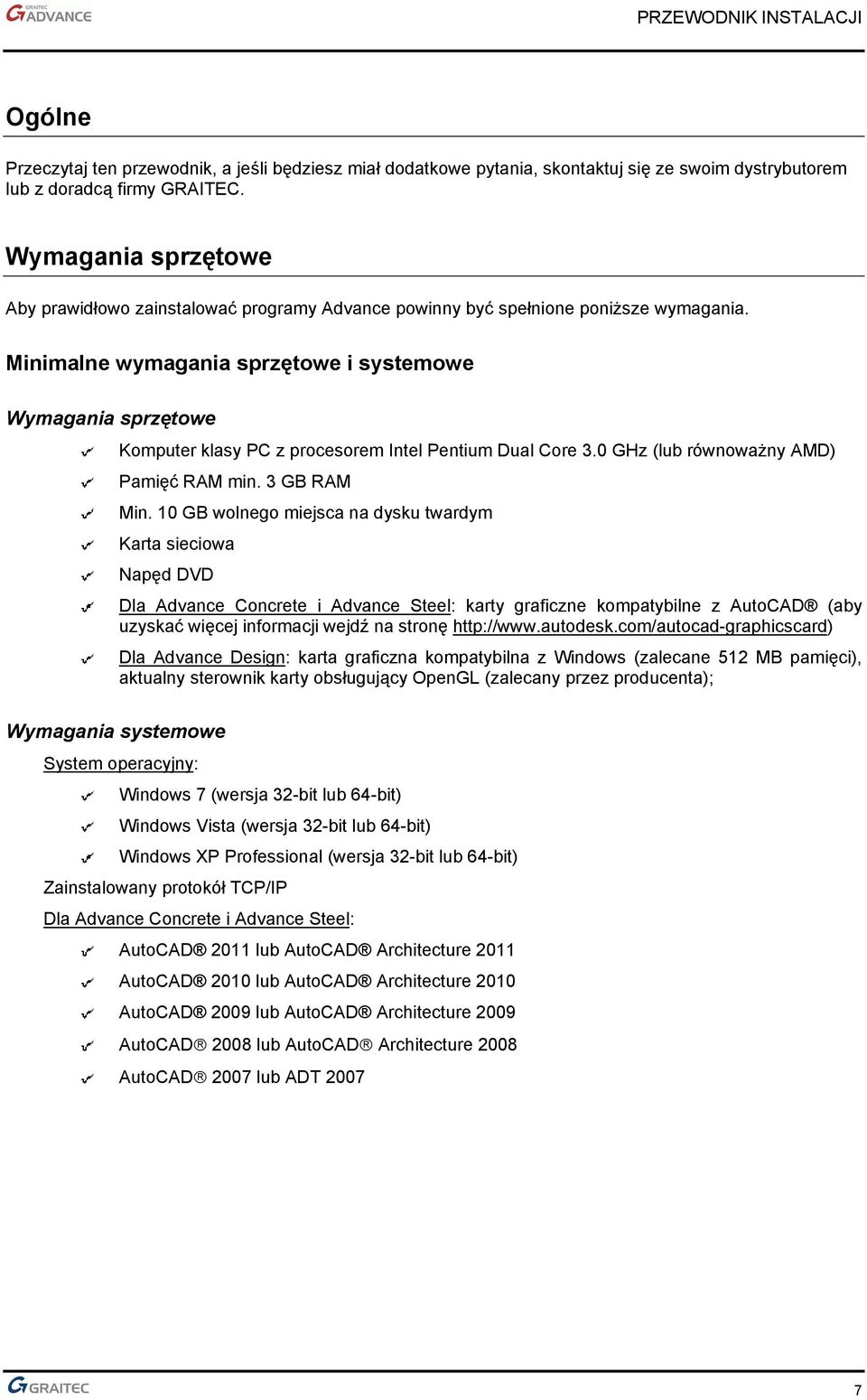 Minimalne wymagania sprzętowe i systemowe Wymagania sprzętowe Komputer klasy PC z procesorem Intel Pentium Dual Core 3.0 GHz (lub równoważny AMD) Pamięć RAM min. 3 GB RAM Min.