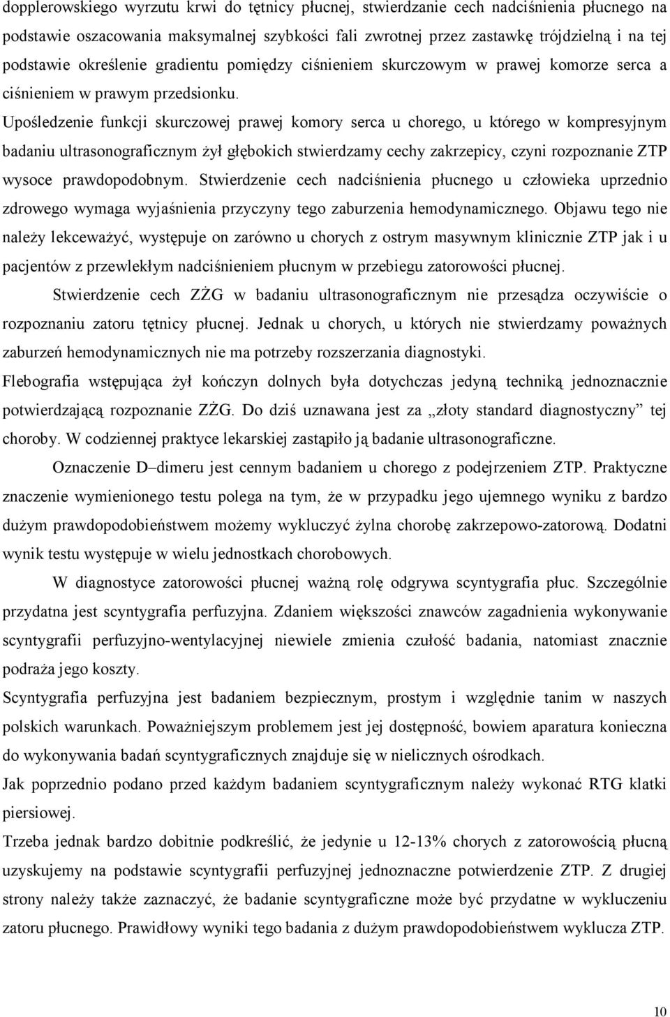 Upośledzenie funkcji skurczowej prawej komory serca u chorego, u którego w kompresyjnym badaniu ultrasonograficznym żył głębokich stwierdzamy cechy zakrzepicy, czyni rozpoznanie ZTP wysoce