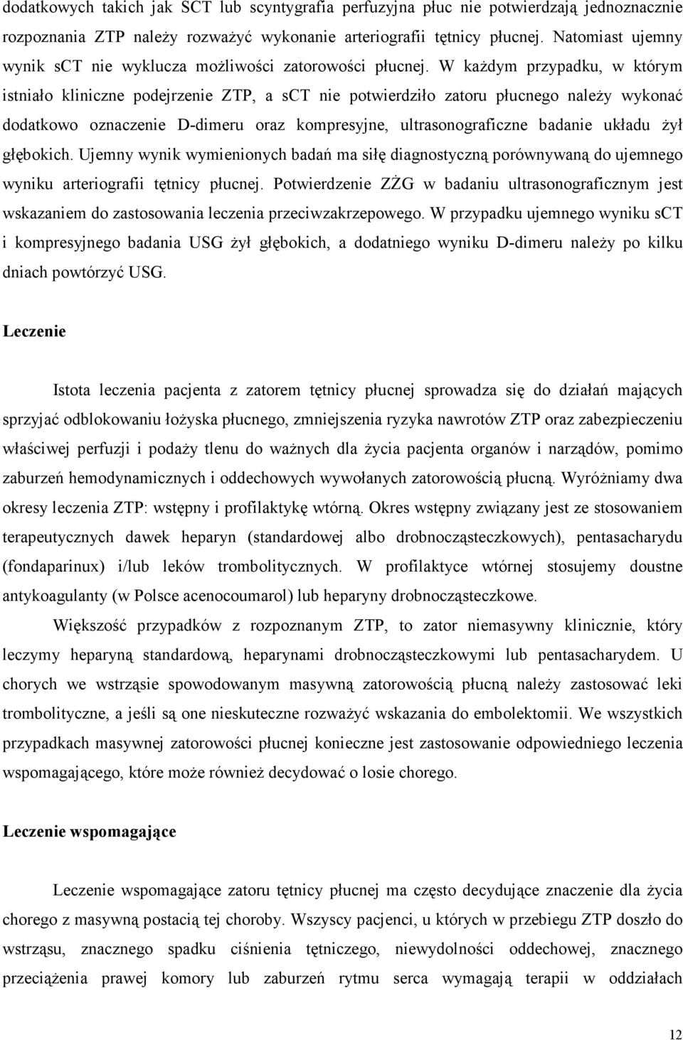 W każdym przypadku, w którym istniało kliniczne podejrzenie ZTP, a sct nie potwierdziło zatoru płucnego należy wykonać dodatkowo oznaczenie D-dimeru oraz kompresyjne, ultrasonograficzne badanie