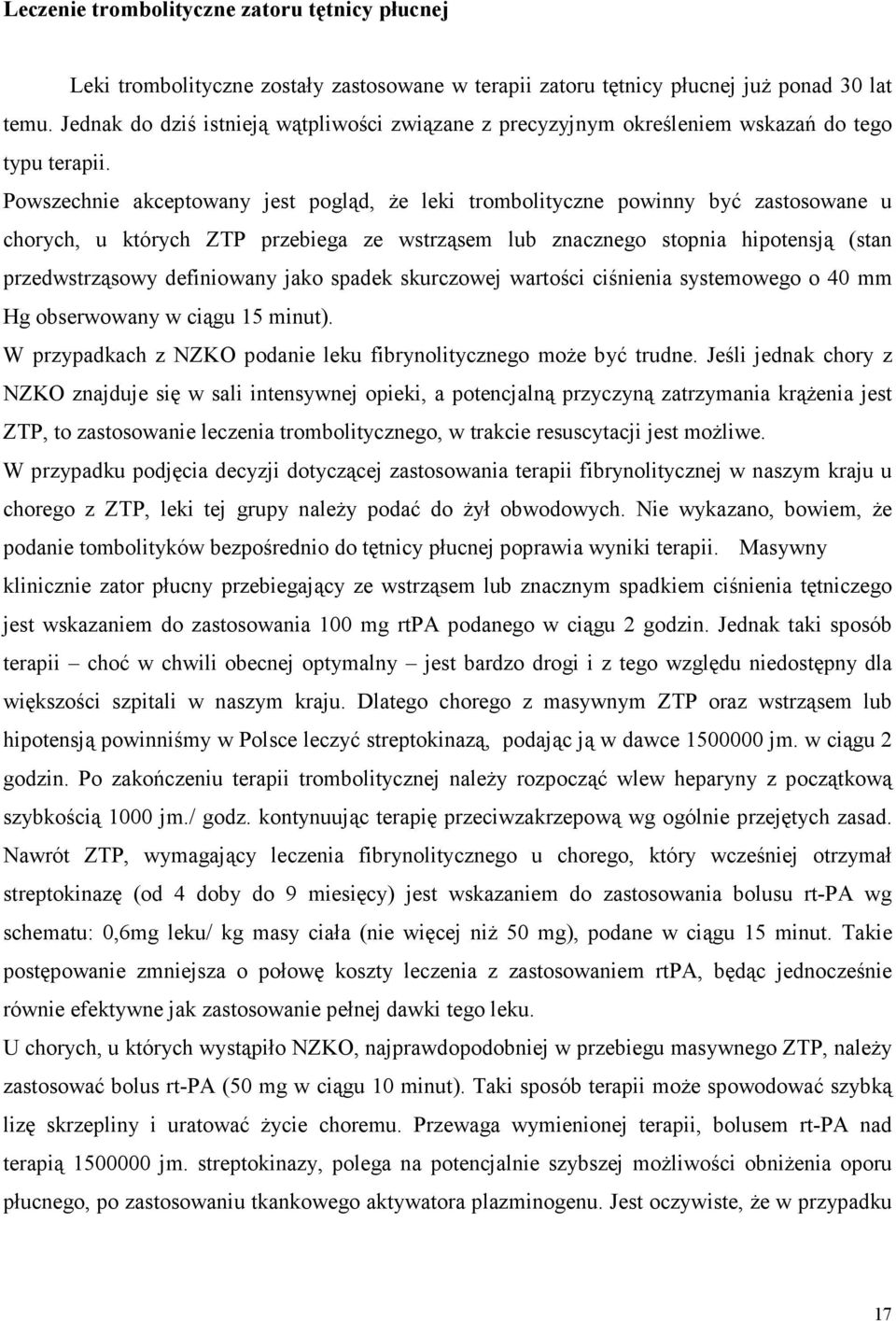 Powszechnie akceptowany jest pogląd, że leki trombolityczne powinny być zastosowane u chorych, u których ZTP przebiega ze wstrząsem lub znacznego stopnia hipotensją (stan przedwstrząsowy definiowany