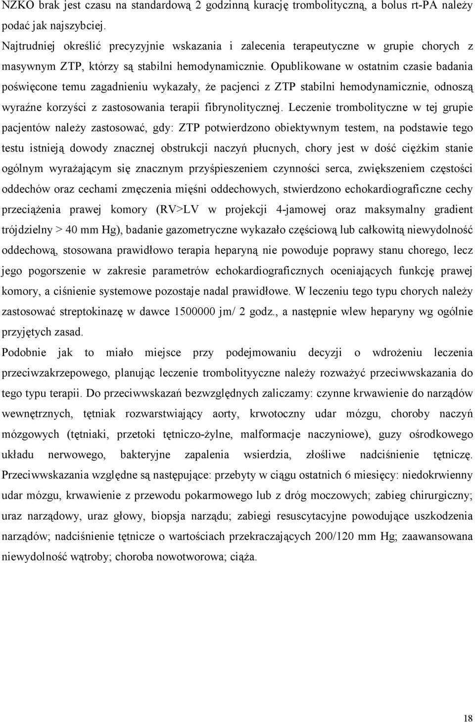 Opublikowane w ostatnim czasie badania poświęcone temu zagadnieniu wykazały, że pacjenci z ZTP stabilni hemodynamicznie, odnoszą wyraźne korzyści z zastosowania terapii fibrynolitycznej.