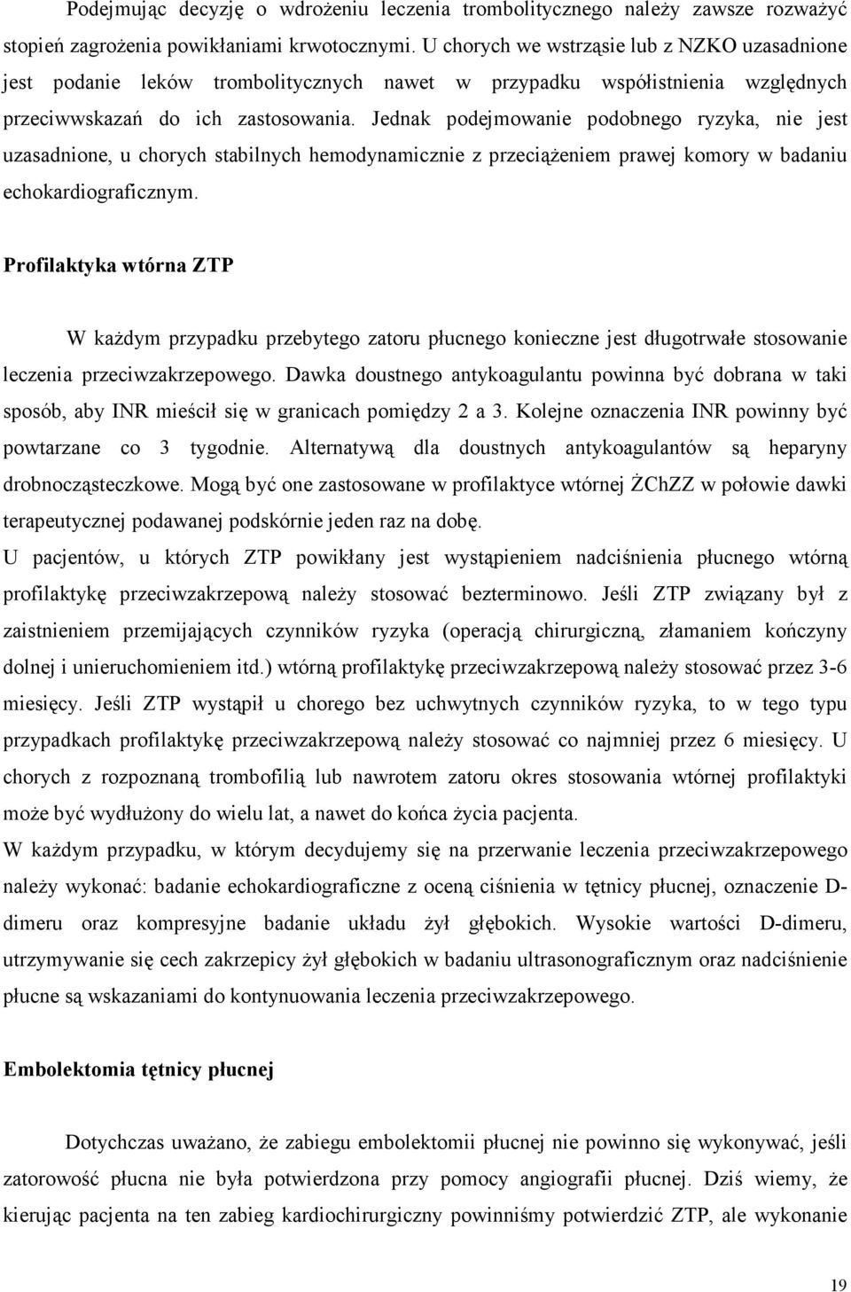 Jednak podejmowanie podobnego ryzyka, nie jest uzasadnione, u chorych stabilnych hemodynamicznie z przeciążeniem prawej komory w badaniu echokardiograficznym.