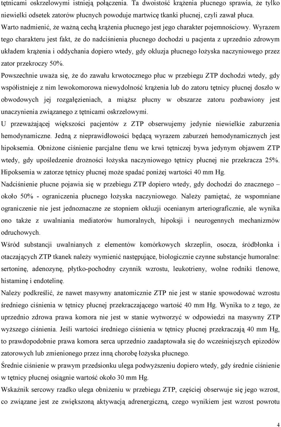 Wyrazem tego charakteru jest fakt, że do nadciśnienia płucnego dochodzi u pacjenta z uprzednio zdrowym układem krążenia i oddychania dopiero wtedy, gdy okluzja płucnego łożyska naczyniowego przez