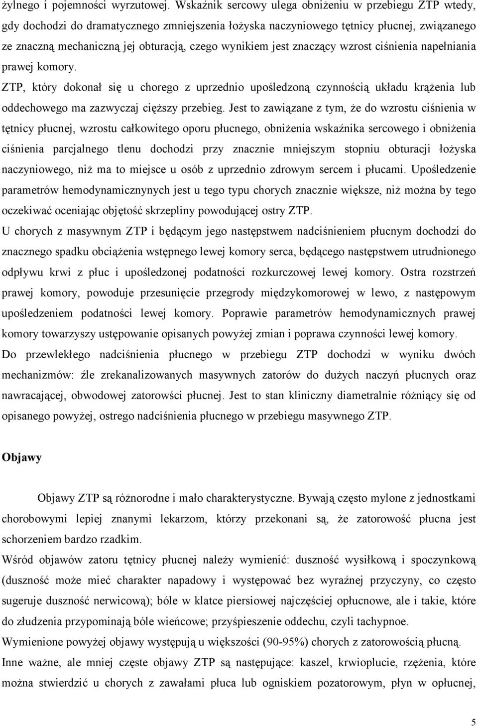 wynikiem jest znaczący wzrost ciśnienia napełniania prawej komory. ZTP, który dokonał się u chorego z uprzednio upośledzoną czynnością układu krążenia lub oddechowego ma zazwyczaj cięższy przebieg.