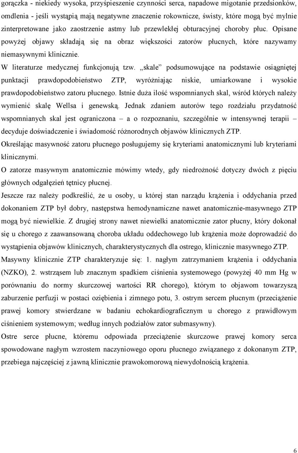 W literaturze medycznej funkcjonują tzw. skale podsumowujące na podstawie osiągniętej punktacji prawdopodobieństwo ZTP, wyróżniając niskie, umiarkowane i wysokie prawdopodobieństwo zatoru płucnego.