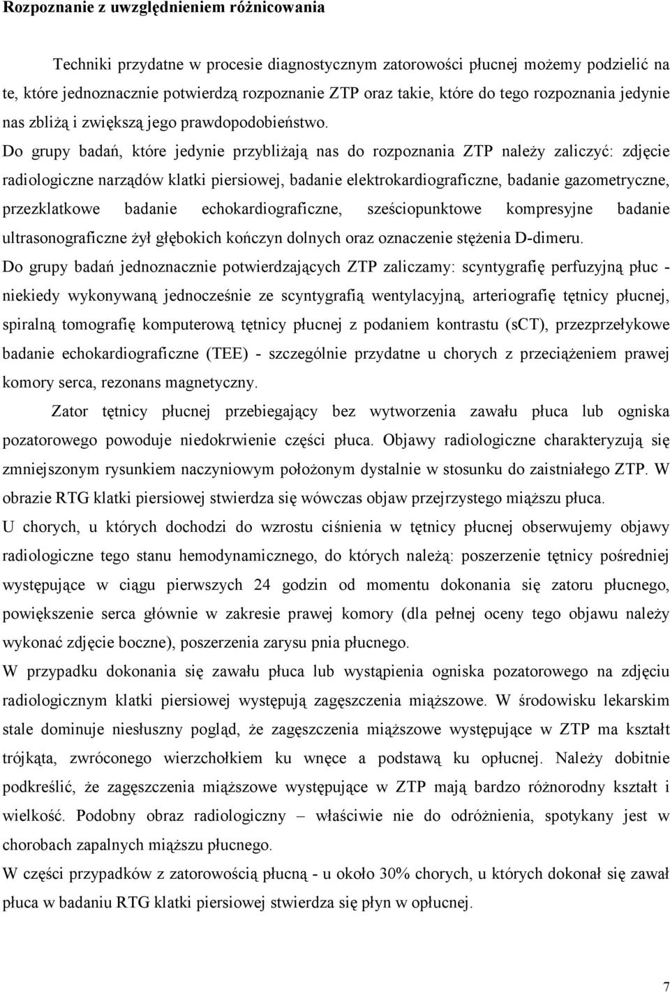 Do grupy badań, które jedynie przybliżają nas do rozpoznania ZTP należy zaliczyć: zdjęcie radiologiczne narządów klatki piersiowej, badanie elektrokardiograficzne, badanie gazometryczne,