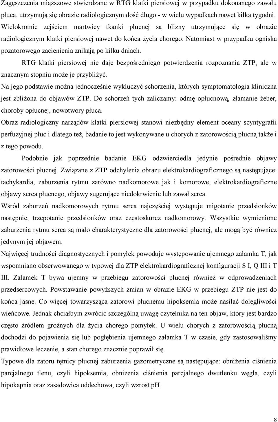 Natomiast w przypadku ogniska pozatorowego zacienienia znikają po kilku dniach. RTG klatki piersiowej nie daje bezpośredniego potwierdzenia rozpoznania ZTP, ale w znacznym stopniu może je przybliżyć.