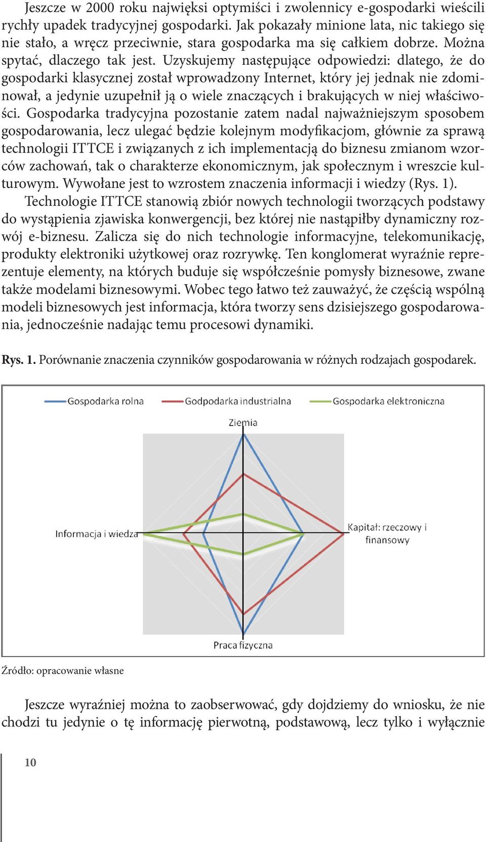 Uzyskujemy następujące odpowiedzi: dlatego, że do gospodarki klasycznej został wprowadzony Internet, który jej jednak nie zdominował, a jedynie uzupełnił ją o wiele znaczących i brakujących w niej