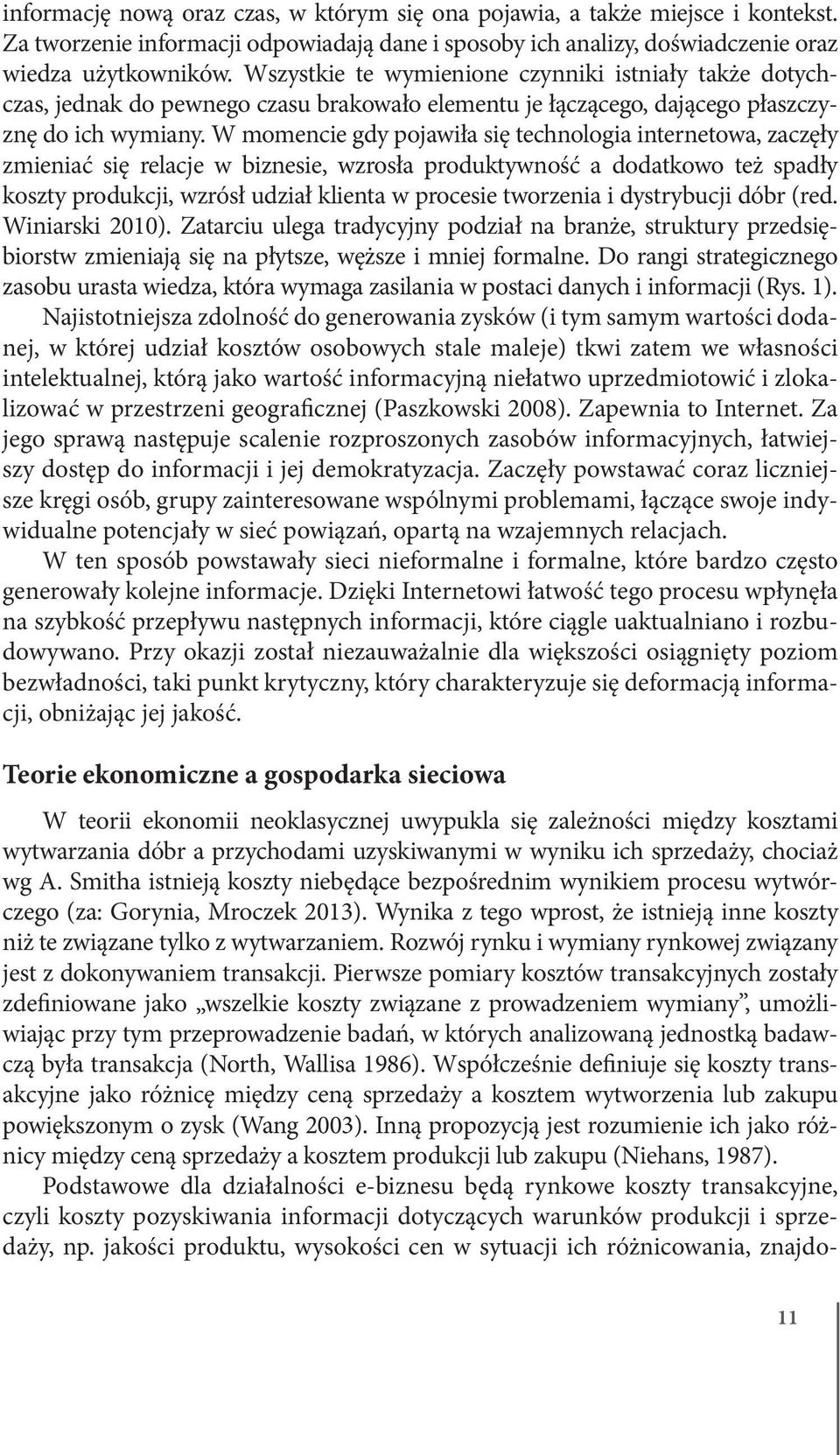 W momencie gdy pojawiła się technologia internetowa, zaczęły zmieniać się relacje w biznesie, wzrosła produktywność a dodatkowo też spadły koszty produkcji, wzrósł udział klienta w procesie tworzenia