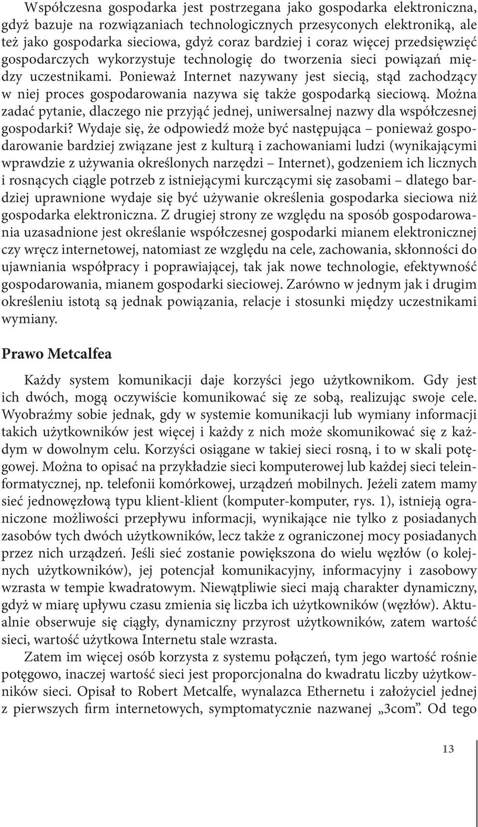 Ponieważ Internet nazywany jest siecią, stąd zachodzący w niej proces gospodarowania nazywa się także gospodarką sieciową.