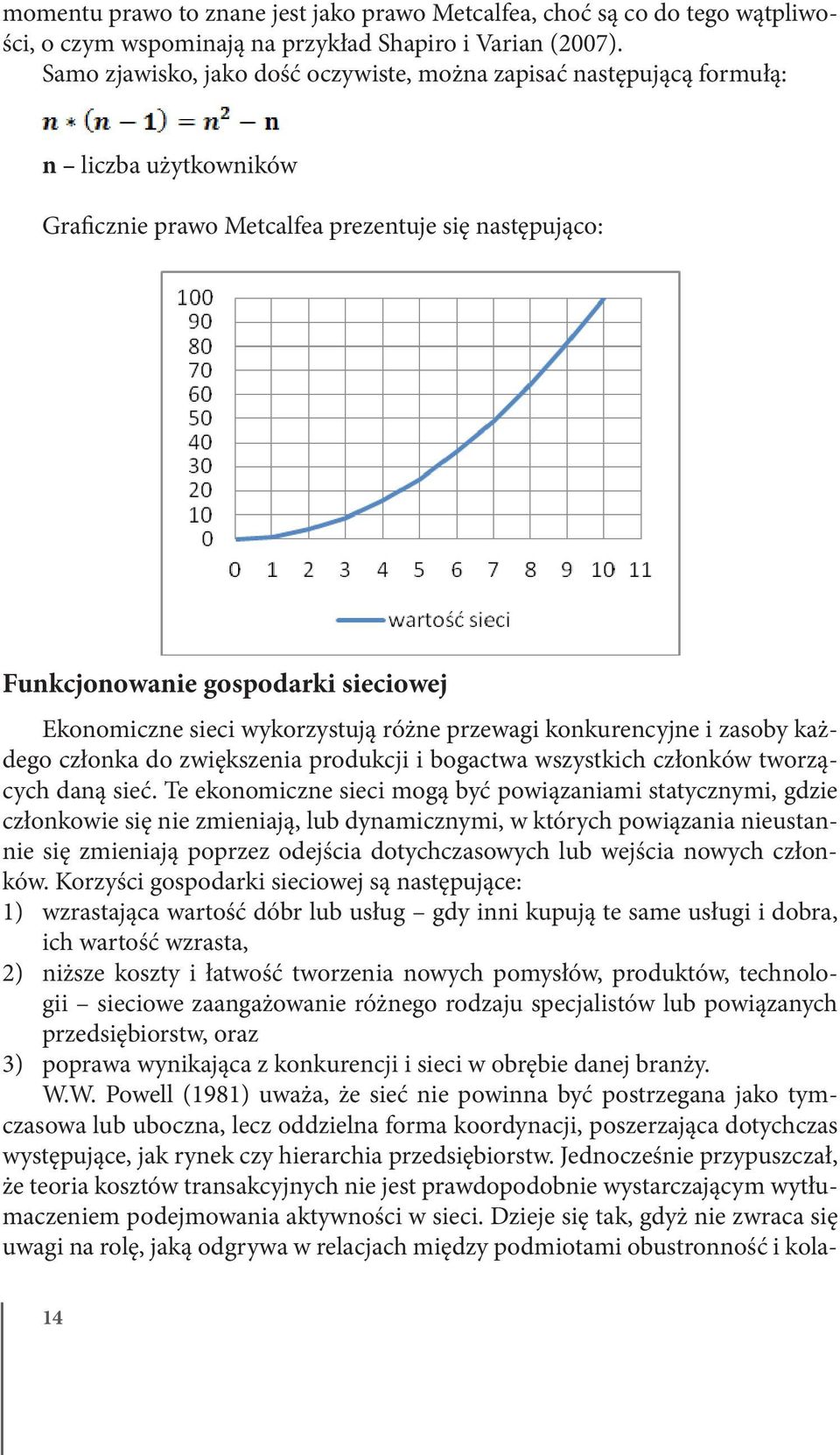 sieci wykorzystują różne przewagi konkurencyjne i zasoby każdego członka do zwiększenia produkcji i bogactwa wszystkich członków tworzących daną sieć.