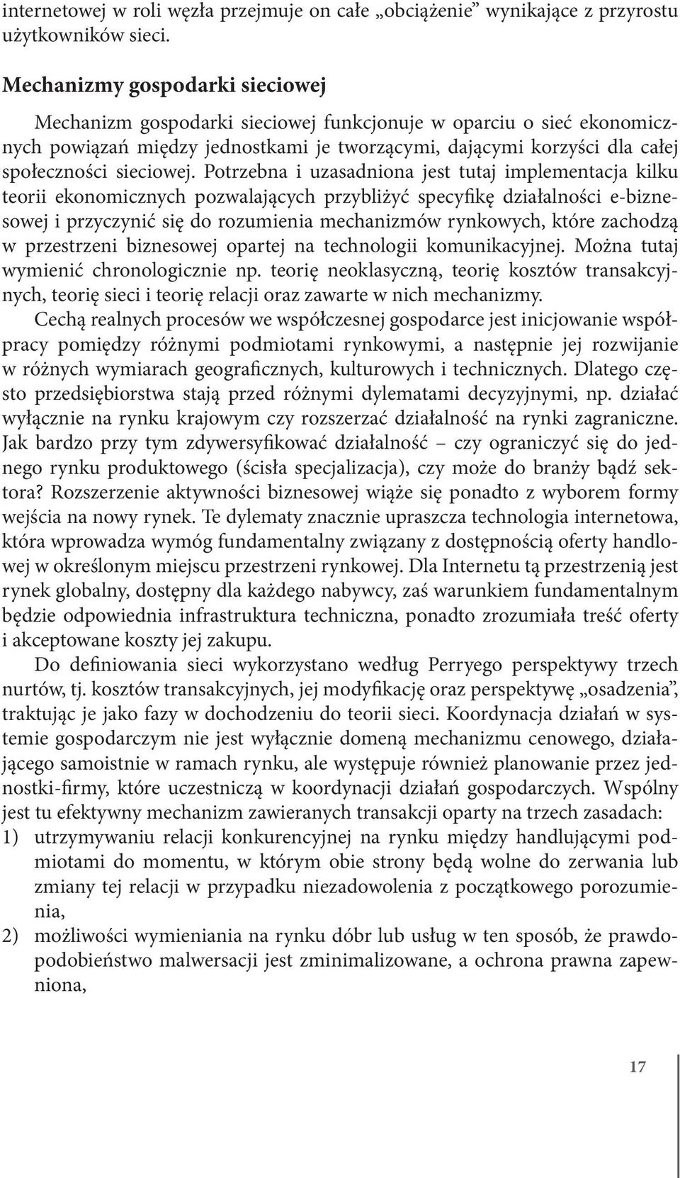 Potrzebna i uzasadniona jest tutaj implementacja kilku teorii ekonomicznych pozwalających przybliżyć specyfikę działalności e-biznesowej i przyczynić się do rozumienia mechanizmów rynkowych, które