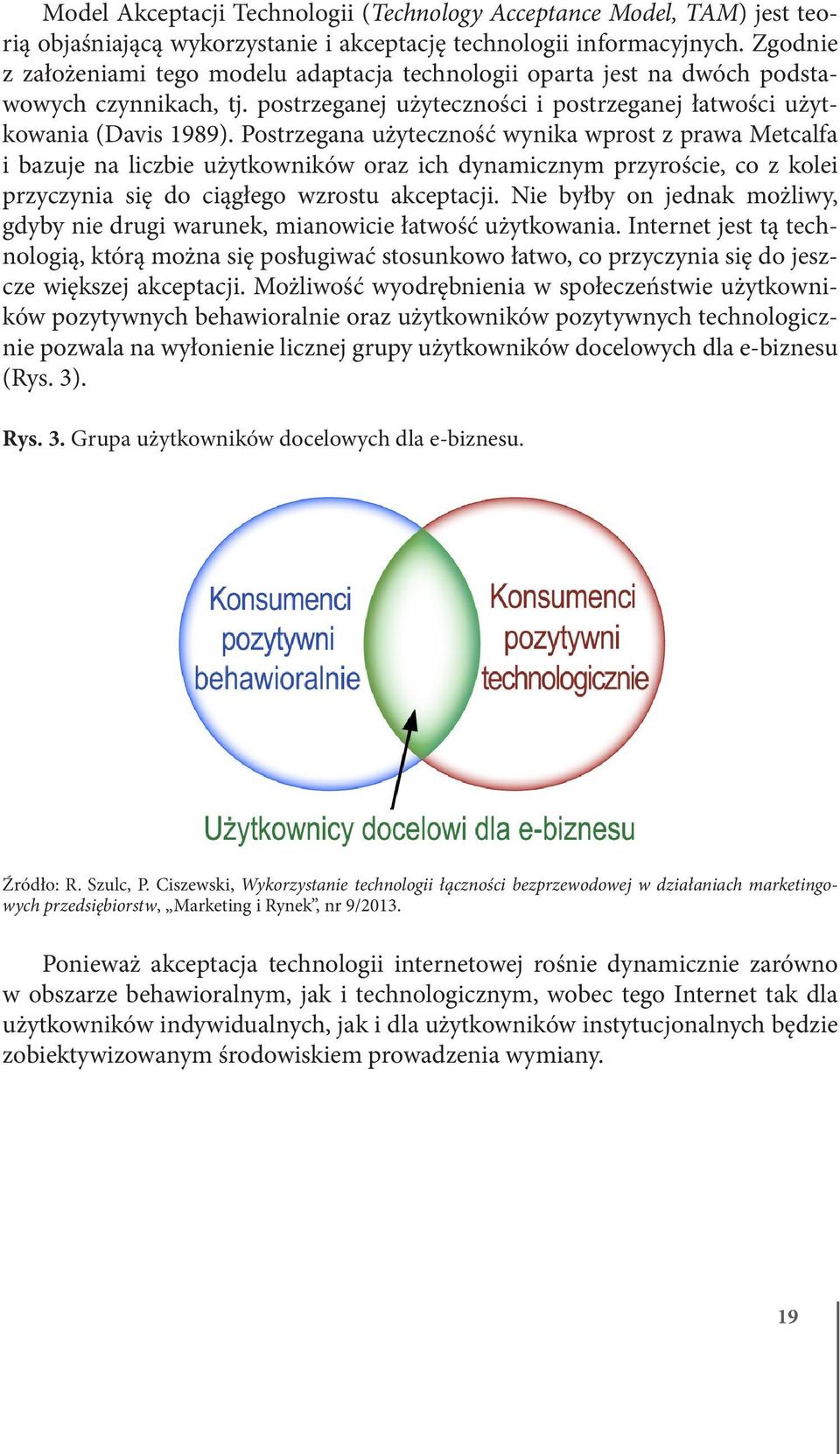 Postrzegana użyteczność wynika wprost z prawa Metcalfa i bazuje na liczbie użytkowników oraz ich dynamicznym przyroście, co z kolei przyczynia się do ciągłego wzrostu akceptacji.