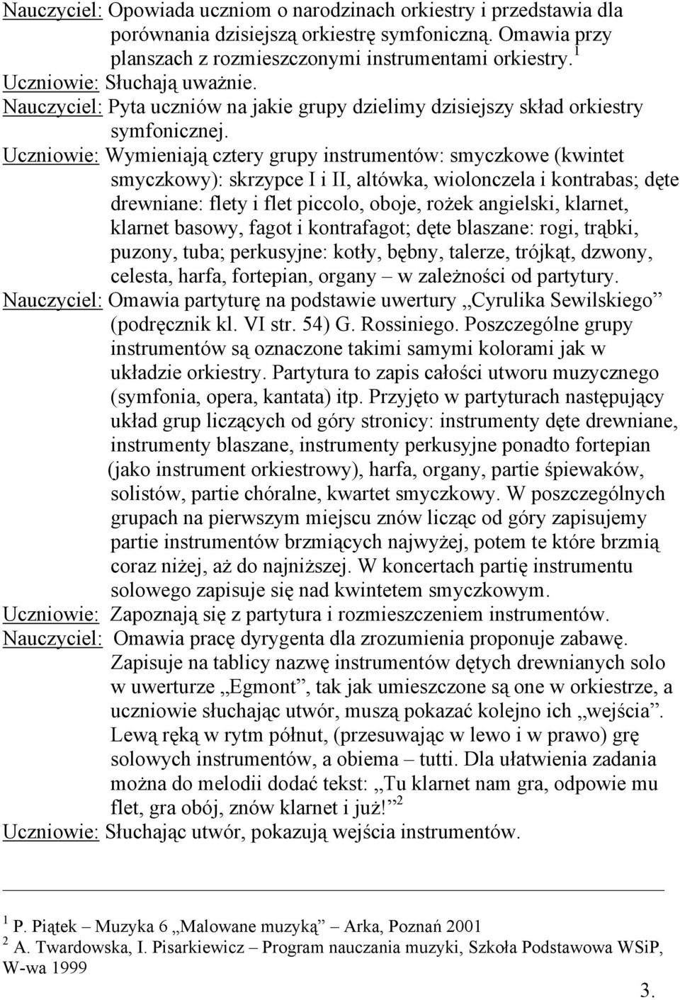 Uczniowie: Wymieniają cztery grupy instrumentów: smyczkowe (kwintet smyczkowy): skrzypce I i II, altówka, wiolonczela i kontrabas; dęte drewniane: flety i flet piccolo, oboje, rożek angielski,