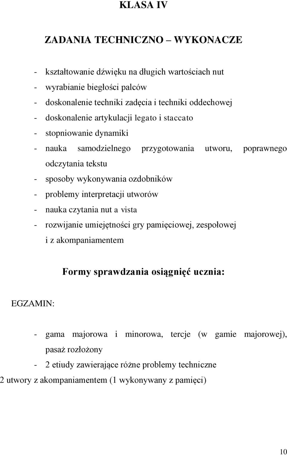 problemy interpretacji utworów - nauka czytania nut a vista - rozwijanie umiejętności gry pamięciowej, zespołowej i z akompaniamentem Formy sprawdzania osiągnięć ucznia: