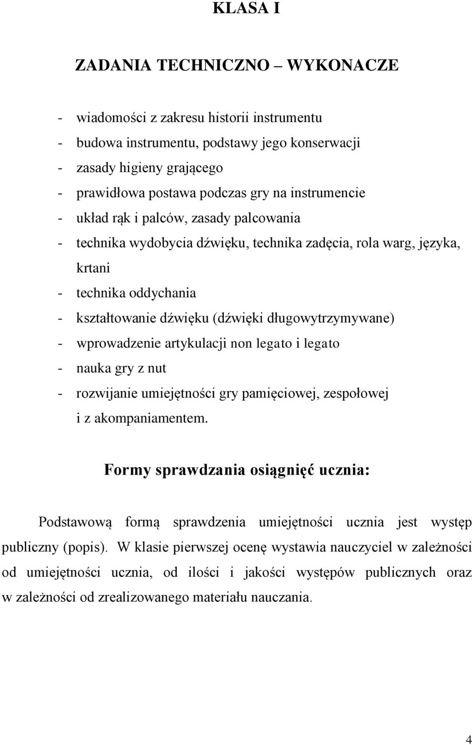 długowytrzymywane) - wprowadzenie artykulacji non legato i legato - nauka gry z nut - rozwijanie umiejętności gry pamięciowej, zespołowej i z akompaniamentem.